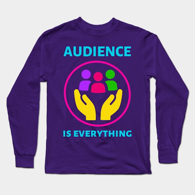 Audience is Everything Long Sleeve T-Shirt by SandyJam